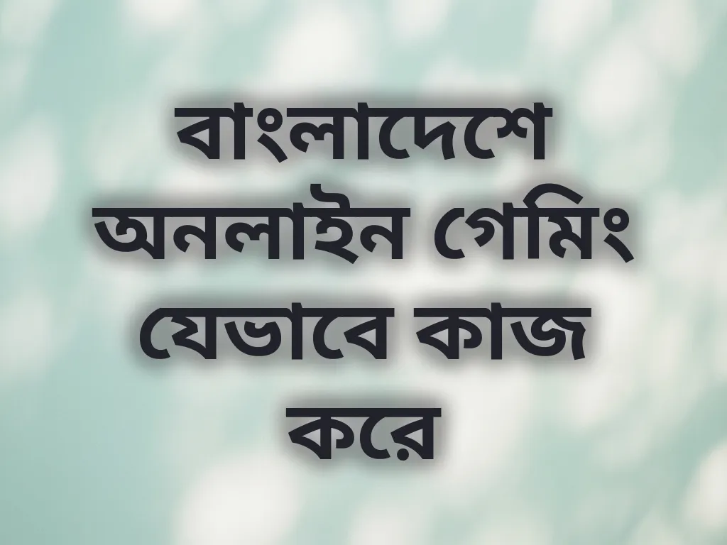 বাংলাদেশে অনলাইন গেমিং যেভাবে কাজ করে